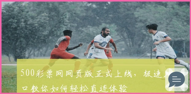 500彩票网网页版正式上线，极速入口教你如何轻松直连体验