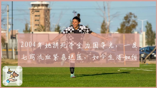 2004年她拼死夺金为国争光，一度七窍流血紧急送医，如今生活如何？